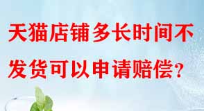 天貓店鋪多長時間不發(fā)貨可以申請賠償